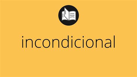 Que Significa INCONDICIONAL Incondicional SIGNIFICADO Incondicional