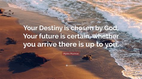 Myles Munroe Quote Your Destiny Is Chosen By God Your Future Is