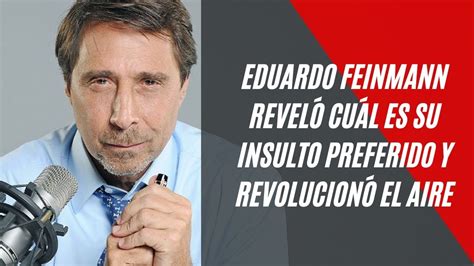 Eduardo Feinmann reveló cuál es su insulto preferido y descontroló el