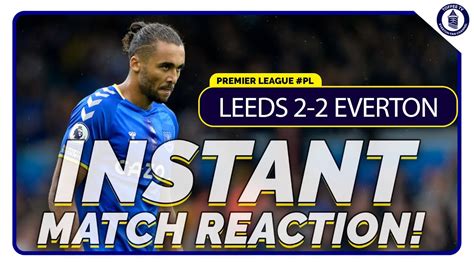 Leeds United 2 2 Everton Instant Match Reaction Youtube