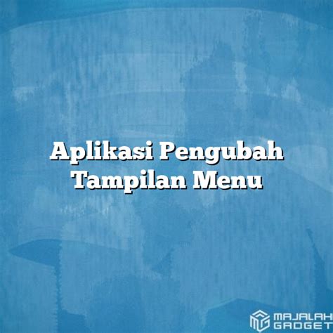 Aplikasi Pengubah Tampilan Menu Majalah Gadget