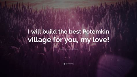 Ljupka Cvetanova Quote I Will Build The Best Potemkin Village For You