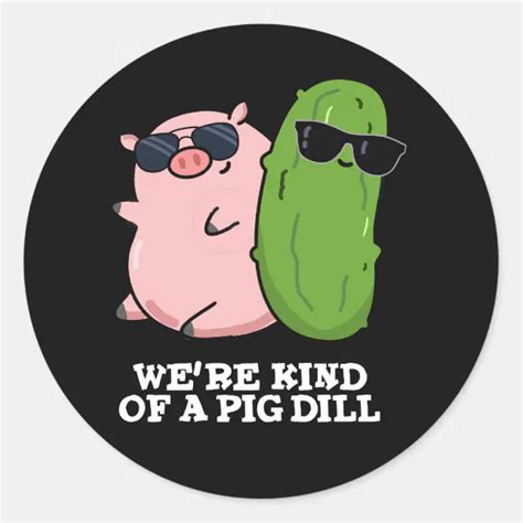 Were Kind Of A Pig Dill Funny Pun Dark Bg Classic Round Sticker Zazzle