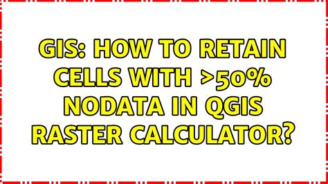 Gis How To Retain Cells With Nodata In Qgis Raster Calculator