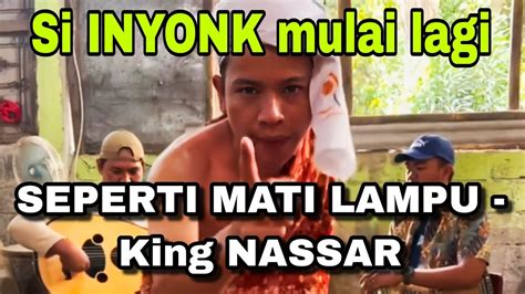 Si Inyonk Mulai Lagi Dah Cover Lagu King Nassar Seperti Mati Lampu