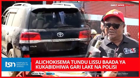 ALICHOKISEMA TUNDU LISSU BAADA YA KUKABIDHIWA GARI LAKE NA POLISI YouTube