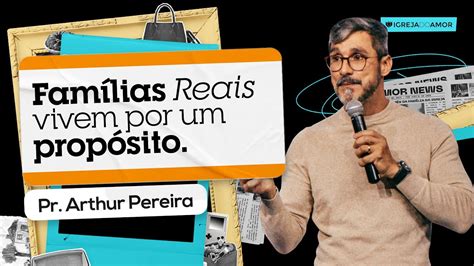 FAMÍLIAS REAIS VIVEM POR UM PROPÓSITO PR ARTHUR PEREIRA IGREJA DO