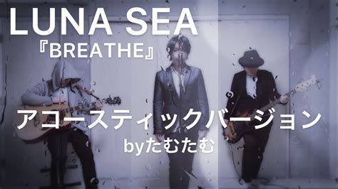 LUNA SEABREATHEアコースティックバージョン byたむたむ YouTube