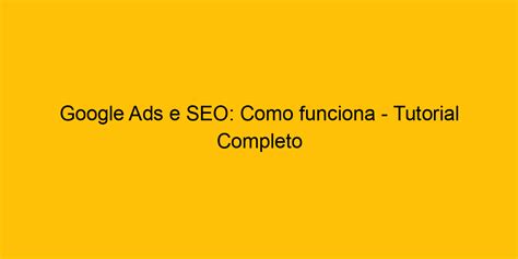 Google Ads E SEO Como Funciona Tutorial Completo