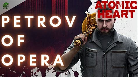 Atomic Heart Petrov Of Opera Youtube