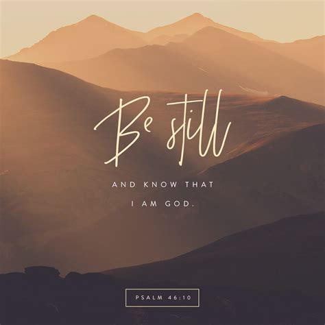 Psalm 46:10 “Be still, and know that I am God. I will be exalted among the nations, I will be ...