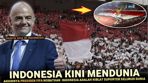 Jadi Sorotan Dunia Akhirnya Presiden Fifa Nobatkan Indonesia