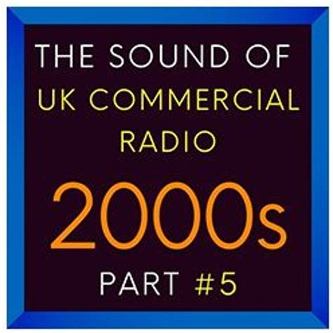 Stream NEW The Sound Of UK Commercial Radio 2000s Part 5 By Radio