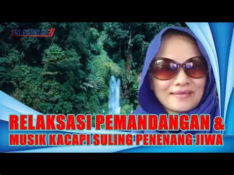 RELAKSASI PEMANDANGAN MUSIK KACAPI SULING PENENANG JIWA Sridasriah77