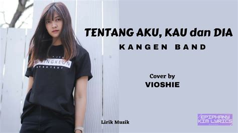 Kangen Band Tentang Aku Kau Dan Dia Lirik Cover By Vioshie Youtube