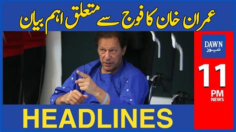 Imran Khan Ka Fauj Say Mutaliq Ahem Bayan 11 PM Dawn News Headlines