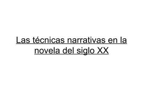 Las Tecnicas Narrativas En La Novela Del Siglo Xx PPT