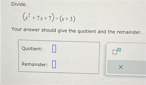 Solved Divide X2 7x 7 ÷ X 3 Your Answer Should Give The