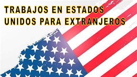 Trabajos En Estados Unidos Para Extranjeros Enero