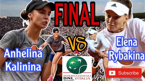 Elena Rybakina Vs Anhelina Kalinina Final Italian Open Youtube