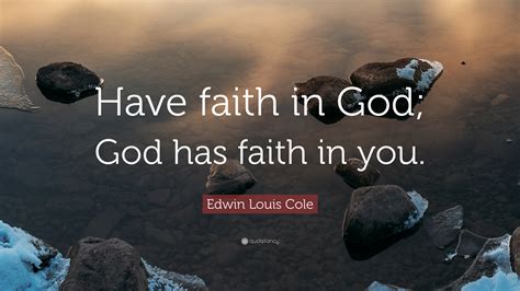 Edwin Louis Cole Quote Have Faith In God God Has Faith In You