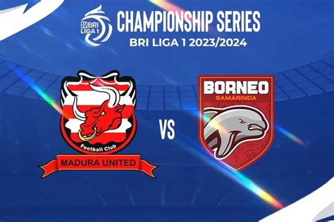 Prediksi Skor Championship Series Liga 1 Madura United Vs Borneo FC