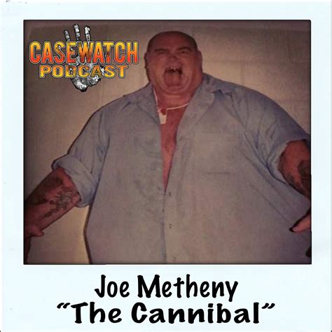 Episode 31 Joe The Cannibal” Metheny Part 2 Casewatch True Crime