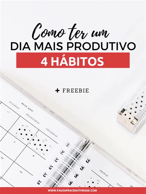 H Bitos Para Ter Um Dia Produtivo Freebie Pausa Pra Criatividade