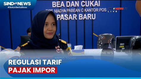 Petugas Bea Cukai Jelaskan Regulasi Tarif Pajak Impor Sindo Today