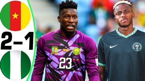 Cameroon Vs Nigeria All Goals And Highlights Onana Youtube