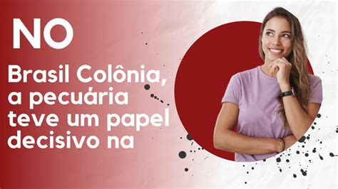 No Brasil Colônia A Pecuária Teve Um Papel Decisivo Na