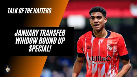 Luton Town January Transfer Window Round Up Special Youtube