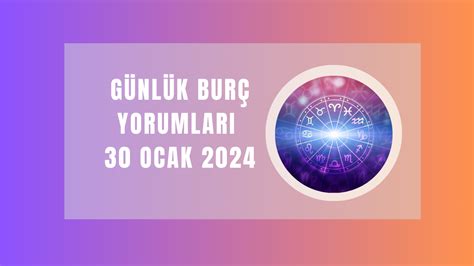 Günlük burç yorumları 30 Ocak 2024 Burçları bugün neler bekliyor