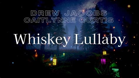 DREW JACOBS Feat Caitlynne Curtis Whiskey Lullaby Lyrics