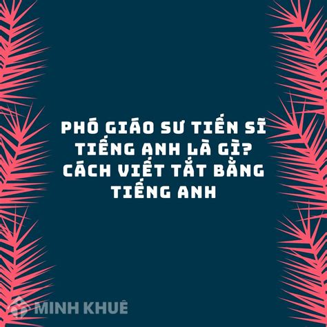 Phó giáo sư tiến sĩ tiếng Anh là gì Cách viết tắt bằng tiếng anh