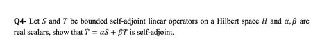 Solved Q Let S And T Be Bounded Self Adjoint Linear Chegg