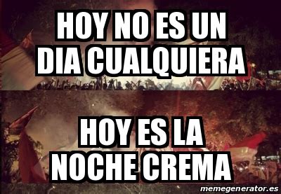 Meme Personalizado Hoy No Es Un Dia Cualquiera Hoy Es La Noche Crema