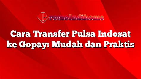 Cara Transfer Pulsa Indosat Ke Gopay Mudah Dan Praktis Promoindihome