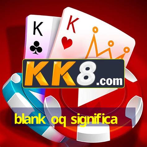 Blank Oq Significa