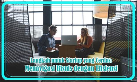 Langkah Untuk Startup Yang Cerdas Menavigasi Bisnis Dengan Efisiensi