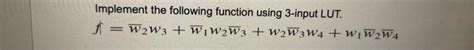 Solved Implement The Following Function Using 3 Input Lut