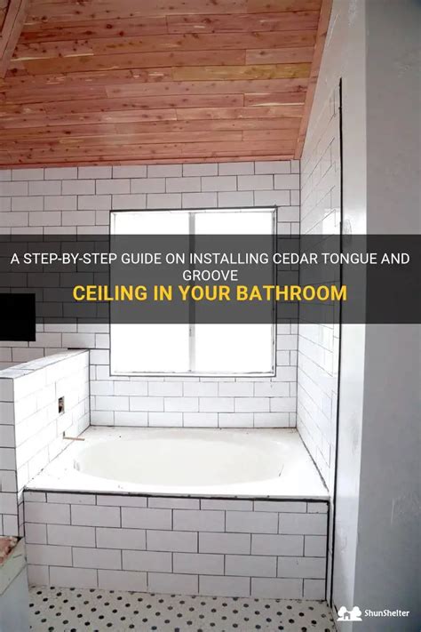 A Step By Step Guide On Installing Cedar Tongue And Groove Ceiling In Your Bathroom Shunshelter