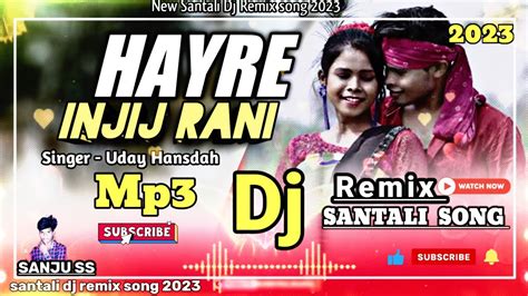 Hayre Injij Rani Santali Video Dj Song Uday Hansdah New Santali