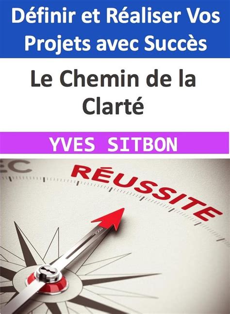 Le Chemin de la Clarté Définir et Réaliser Vos Projets avec Succès