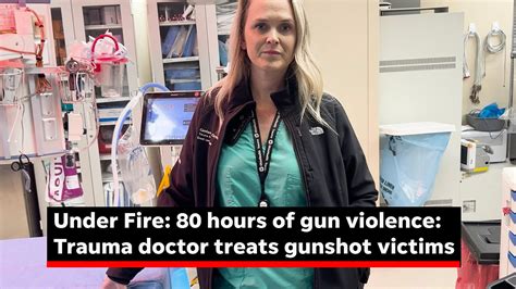 Under Fire 80 Hours Of Gun Violence Grant Trauma Surgeon