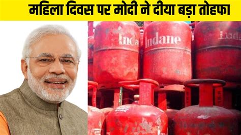 Womans Day पर 100 रुपए सस्ता हुआ Lpg Gas Cylinder मोदी कैबिनेट का