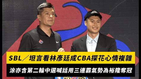 Sbl／坦言看林彥廷成cba探花心情複雜 涂亦含第二輪中選喊話用「三連霸」氣勢為裕隆奪冠｜nownews Youtube