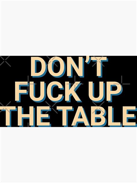 Don T Fuck Up The Table Coaster Hilarious Poster For Sale By Soursoul99 Redbubble