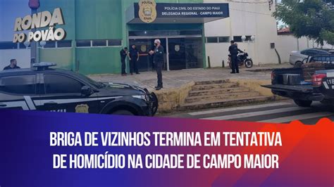 Briga De Vizinhos Termina Em Tentativa De Homic Dio Na Cidade De Campo