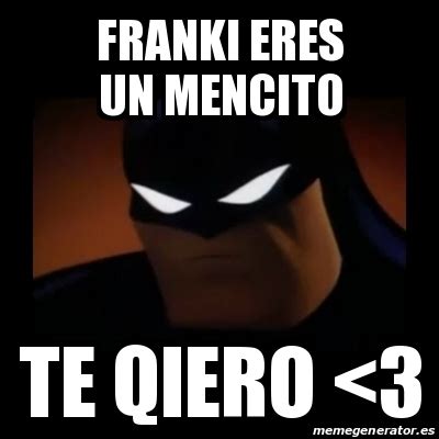 Meme Disapproving Batman Franki Eres Un Mencito Te Qiero